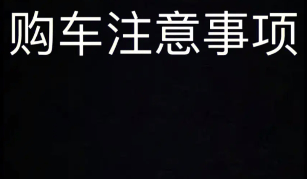 买车的全部流程是什么 选定，试驾，定金，支付购车款，办理车辆上牌手续