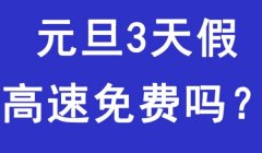 元旦三天假高速公路免费吗 不会免费（需要正常收费）